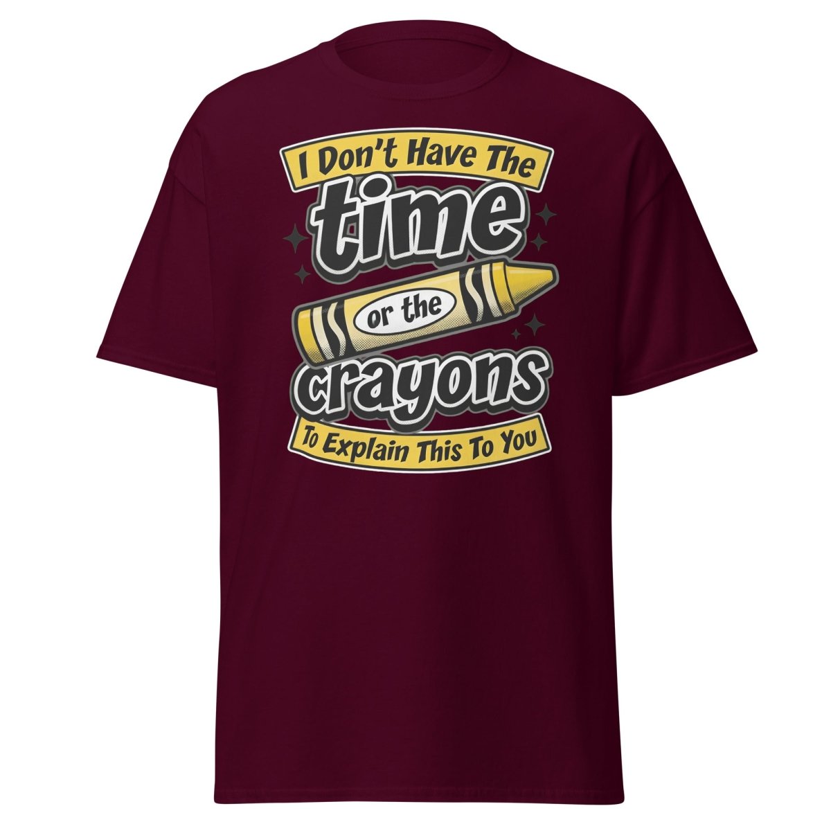 Don't Have The Time or the Crayons T-Shirt – Funny Sarcastic Tee - Maroon - TeeRipple