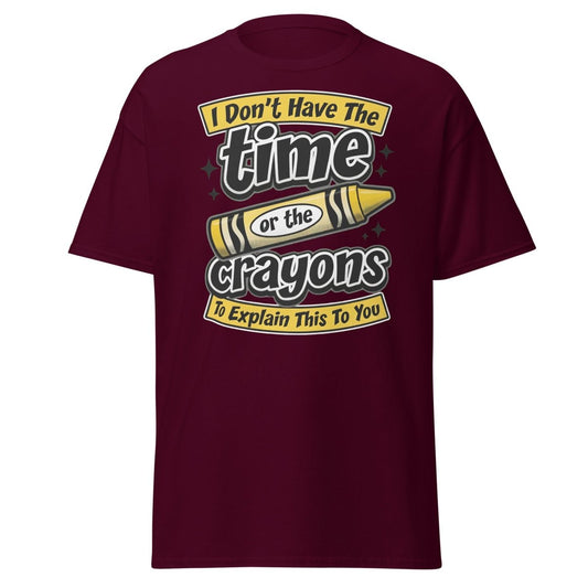 Don't Have The Time or the Crayons T-Shirt – Funny Sarcastic Tee - Maroon - TeeRipple