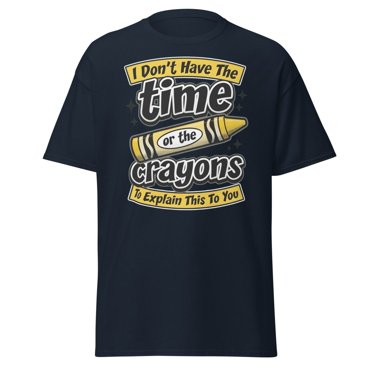 Don't Have The Time or the Crayons T-Shirt – Funny Sarcastic Tee - Navy - TeeRipple
