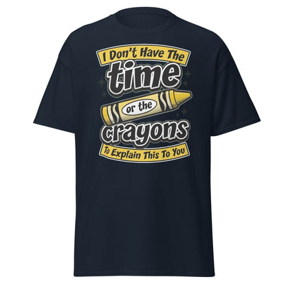 Don't Have The Time or the Crayons T-Shirt – Funny Sarcastic Tee - Navy - TeeRipple