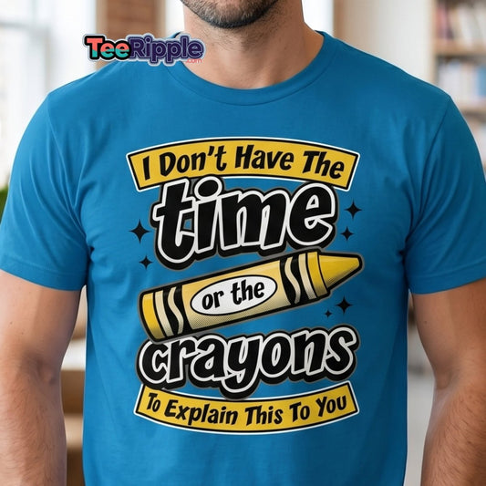 Don't Have The Time or the Crayons T-Shirt – Funny Sarcastic Tee - Maroon - TeeRipple