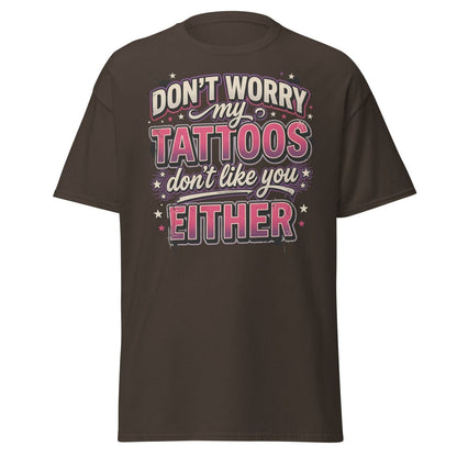 Don't Worry My Tattoos Don't Like You T-Shirt - Dark Chocolate - TeeRipple