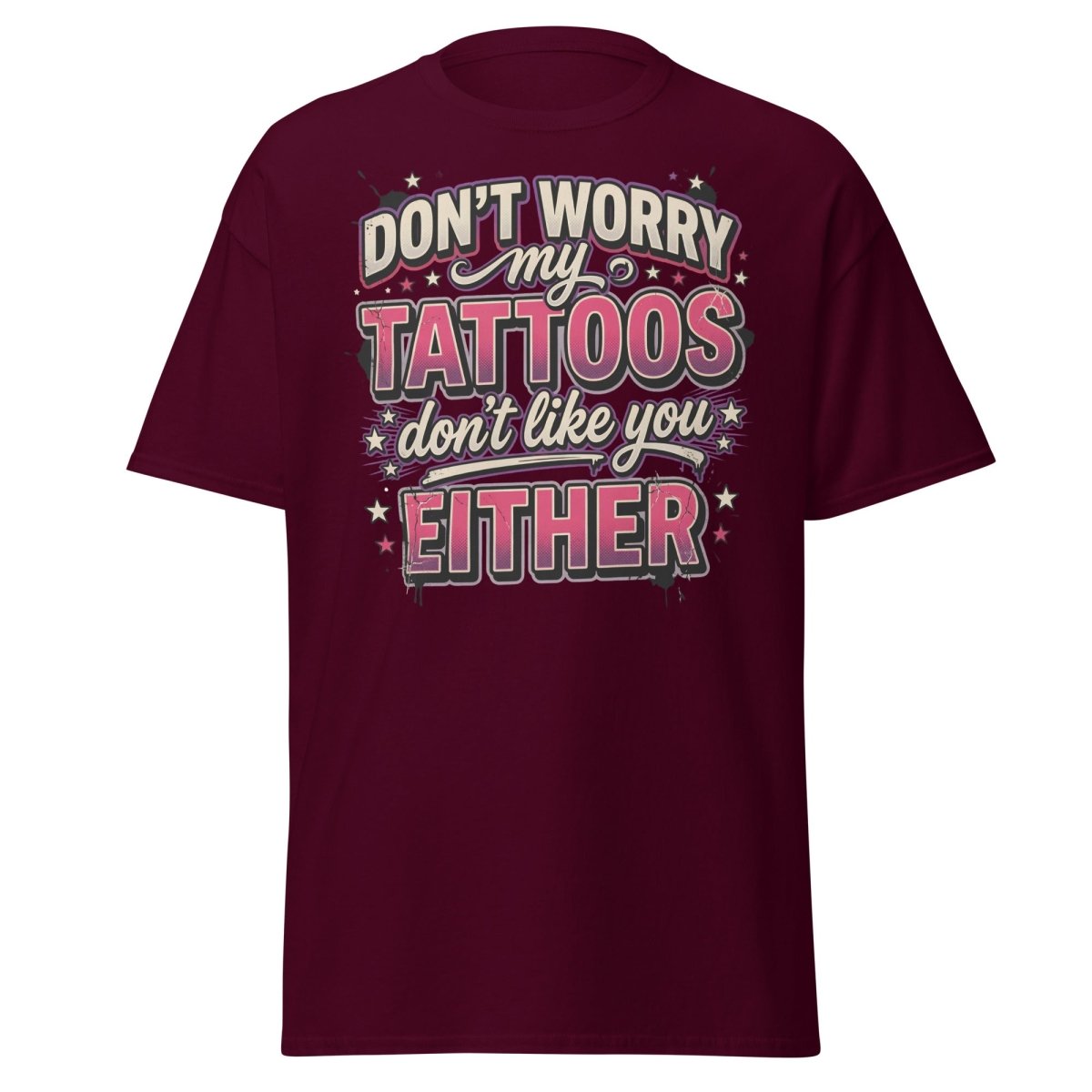 Don't Worry My Tattoos Don't Like You T-Shirt - Maroon - TeeRipple
