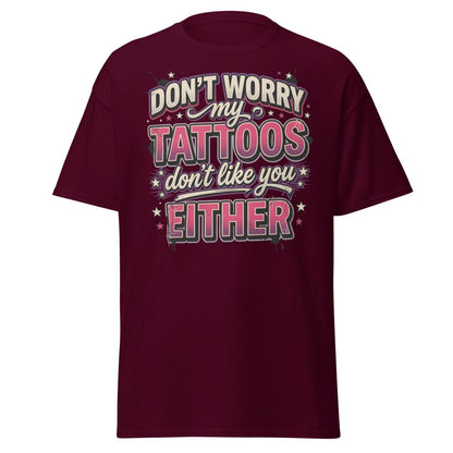 Don't Worry My Tattoos Don't Like You T-Shirt - Maroon - TeeRipple