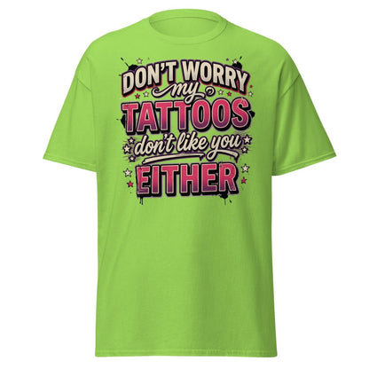 Don't Worry My Tattoos Don't Like You T-Shirt - Lime - TeeRipple