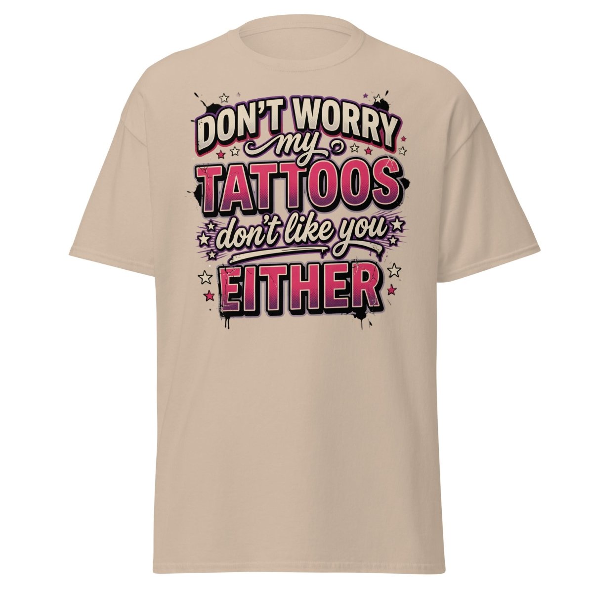 Don't Worry My Tattoos Don't Like You T-Shirt - Sand - TeeRipple
