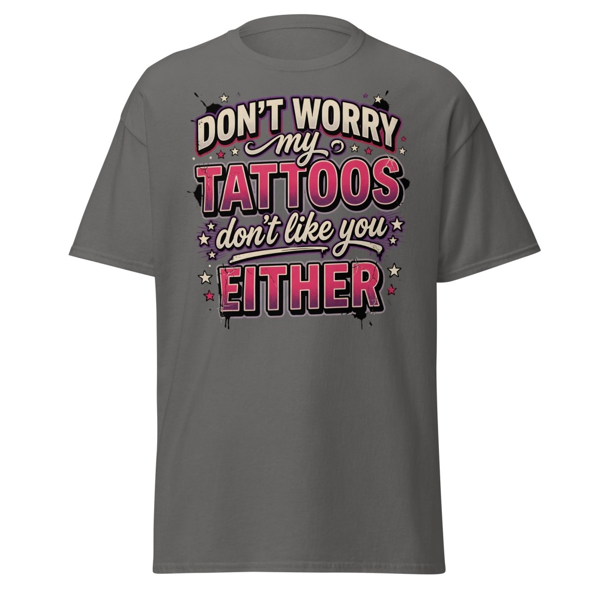 Don't Worry My Tattoos Don't Like You T-Shirt - Charcoal - TeeRipple
