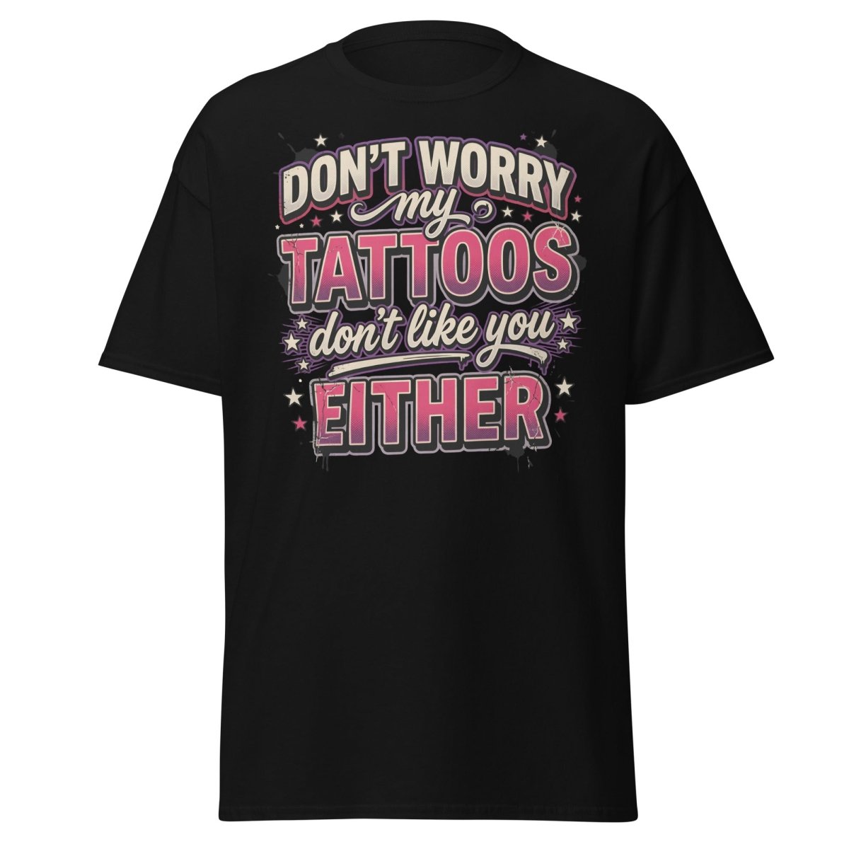 Don't Worry My Tattoos Don't Like You T-Shirt - Black - TeeRipple