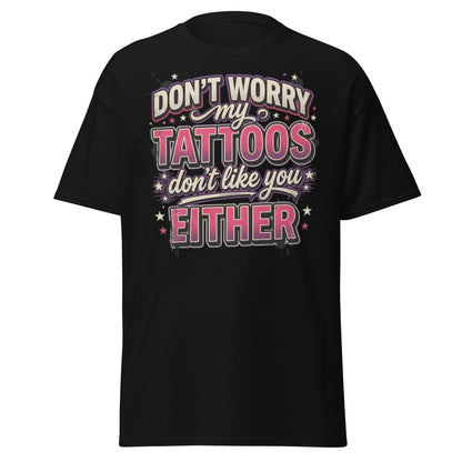 Don't Worry My Tattoos Don't Like You T-Shirt - Black - TeeRipple