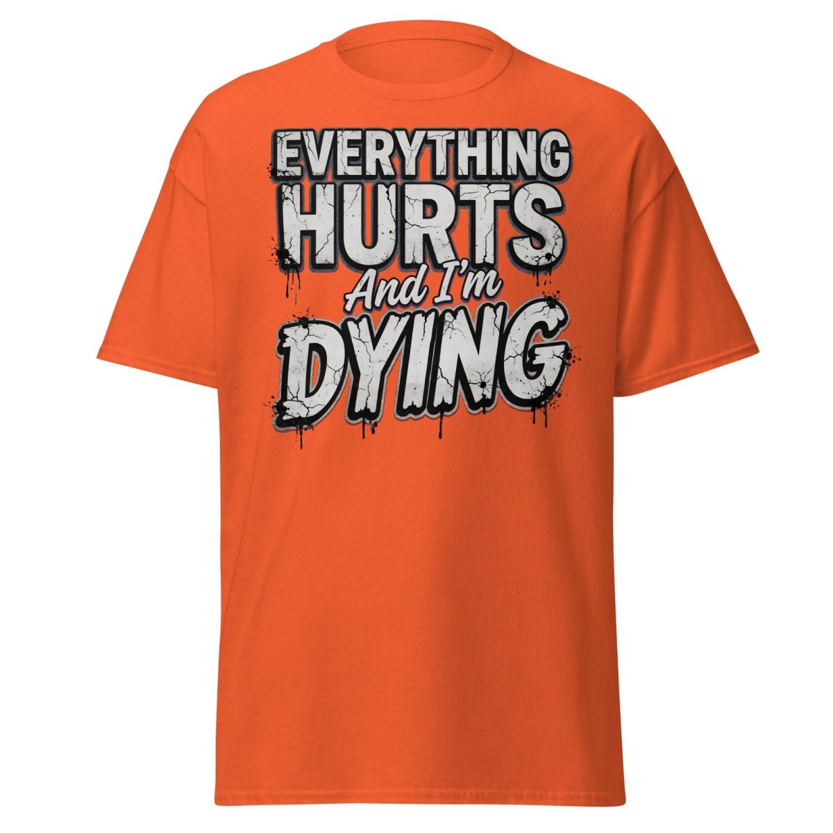 Everything Hurts And I'm Dying Funny T-Shirt - Orange - TeeRipple