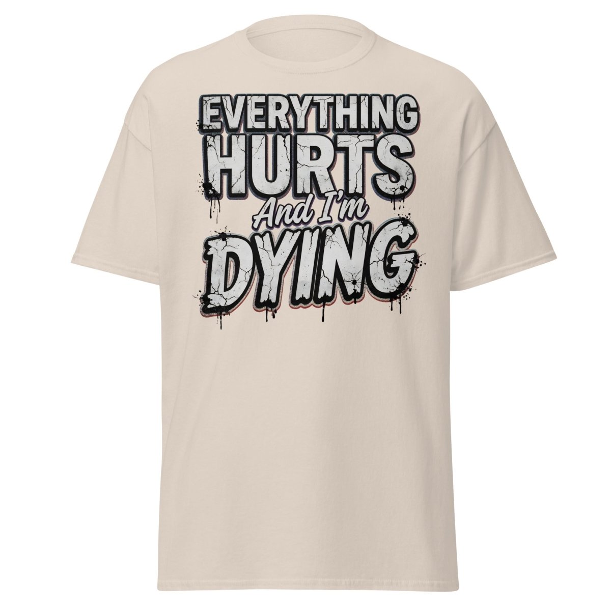 Everything Hurts And I'm Dying Funny T-Shirt - Natural - TeeRipple