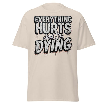 Everything Hurts And I'm Dying Funny T-Shirt - Natural - TeeRipple