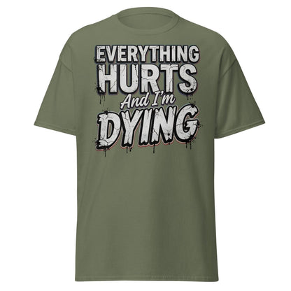 Everything Hurts And I'm Dying Funny T-Shirt - Military Green - TeeRipple