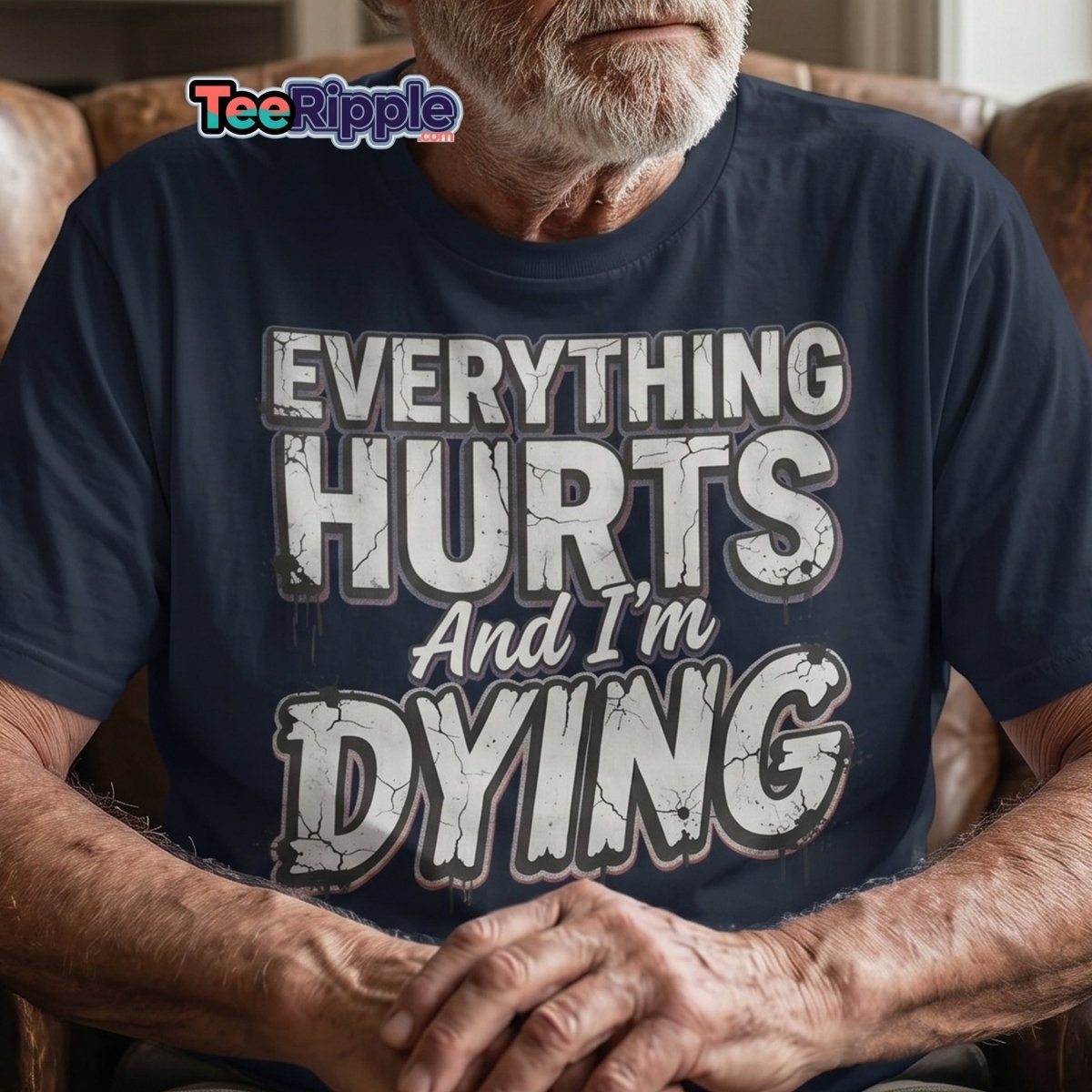 Everything Hurts And I'm Dying Funny T-Shirt - Maroon - TeeRipple