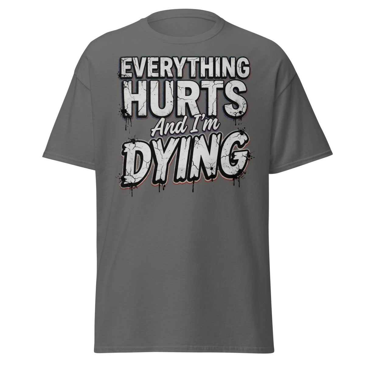 Everything Hurts And I'm Dying Funny T-Shirt - Charcoal - TeeRipple