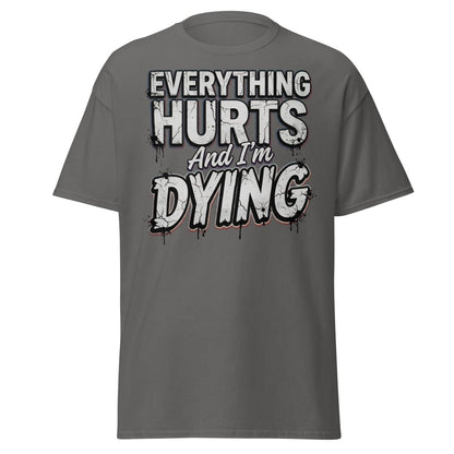 Everything Hurts And I'm Dying Funny T-Shirt - Charcoal - TeeRipple