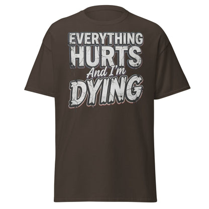 Everything Hurts And I'm Dying Funny T-Shirt - Dark Chocolate - TeeRipple