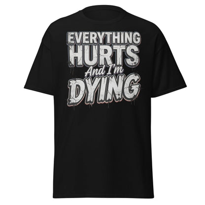 Everything Hurts And I'm Dying Funny T-Shirt - Black - TeeRipple