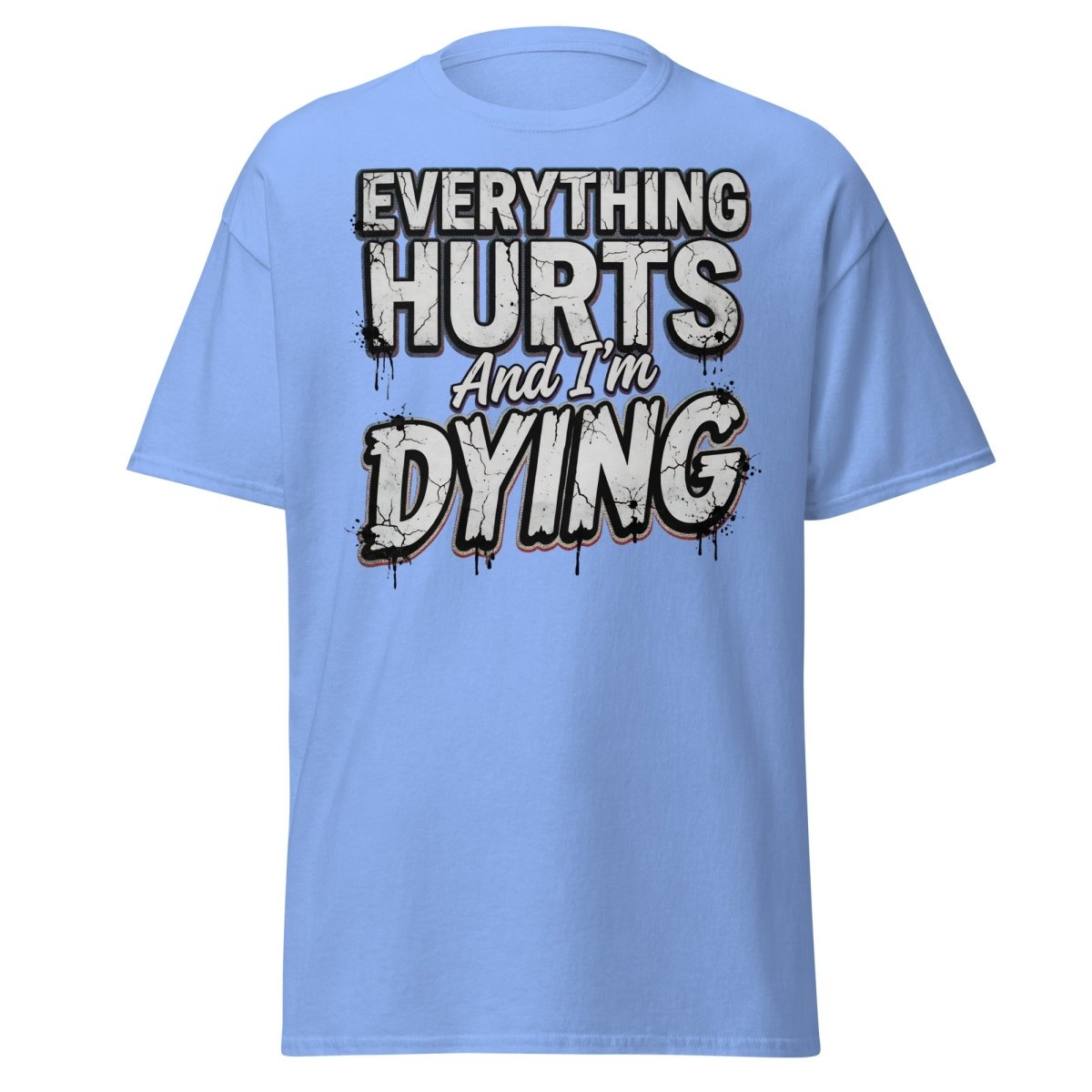 Everything Hurts And I'm Dying Funny T-Shirt - Carolina Blue - TeeRipple