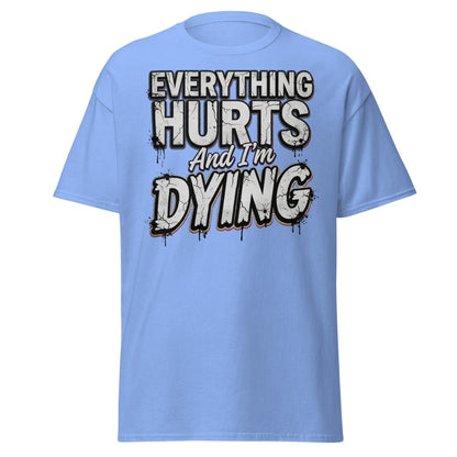 Everything Hurts And I'm Dying Funny T-Shirt - Carolina Blue - TeeRipple