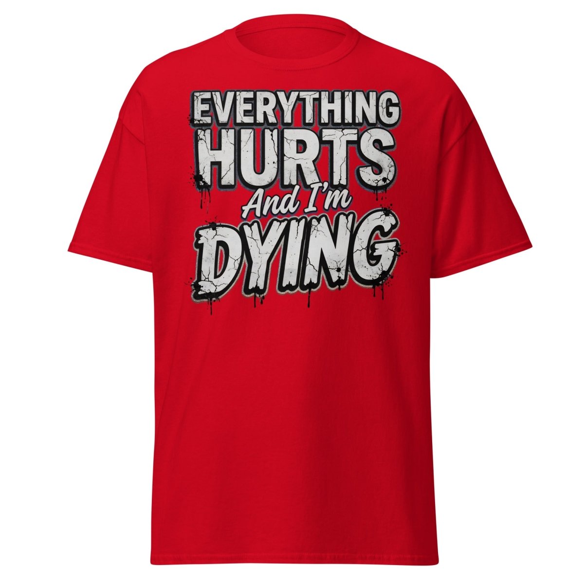 Everything Hurts And I'm Dying Funny T-Shirt - Red - TeeRipple
