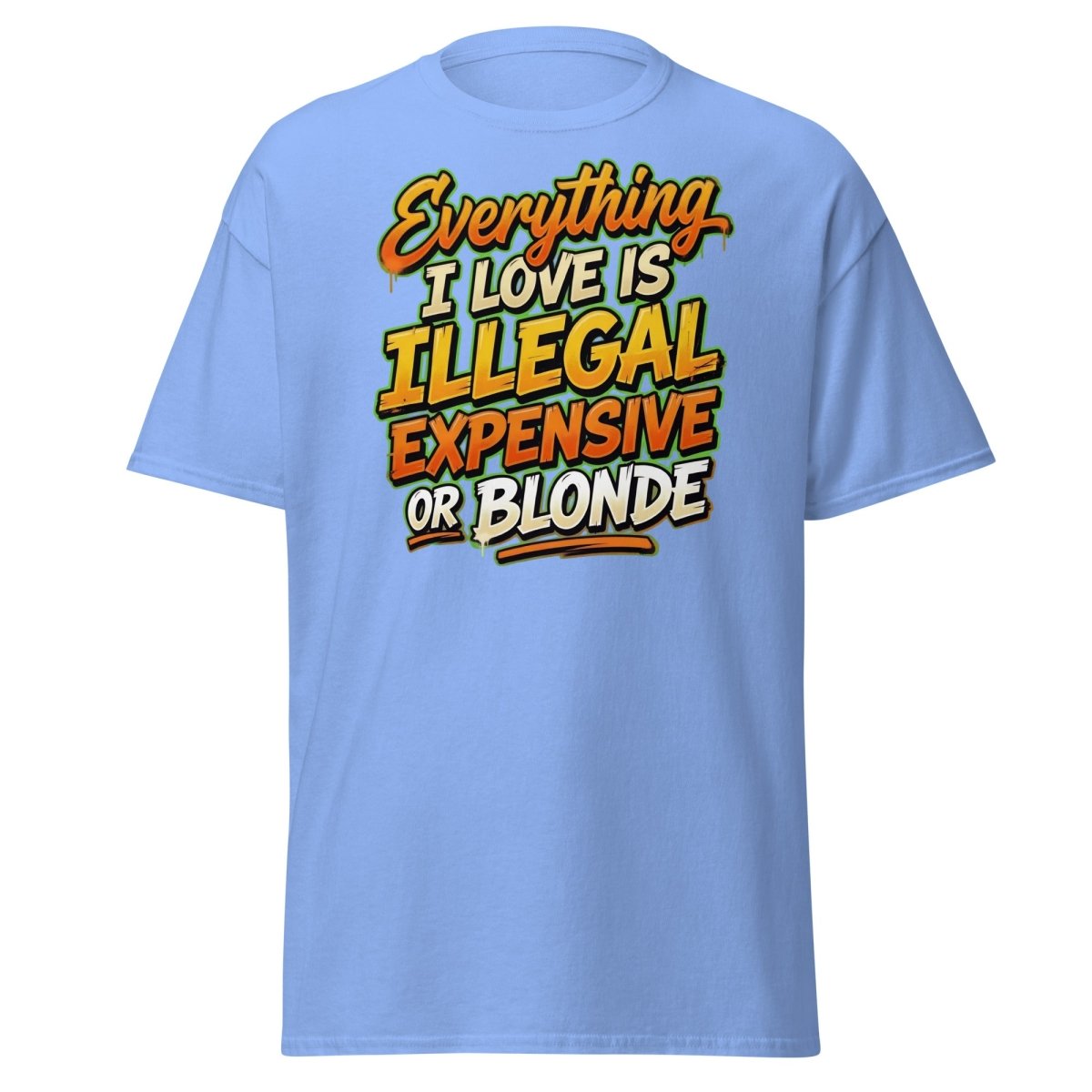 Everything I Love Is Illegal Expensive Or Blonde Tee - Carolina Blue - TeeRipple