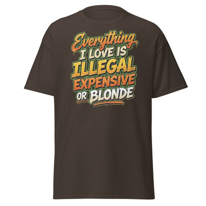 Everything I Love Is Illegal Expensive Or Blonde Tee - Dark Chocolate - TeeRipple