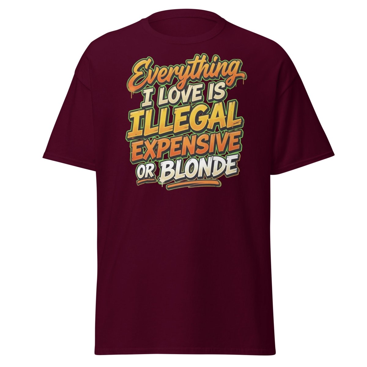 Everything I Love Is Illegal Expensive Or Blonde Tee - Maroon - TeeRipple