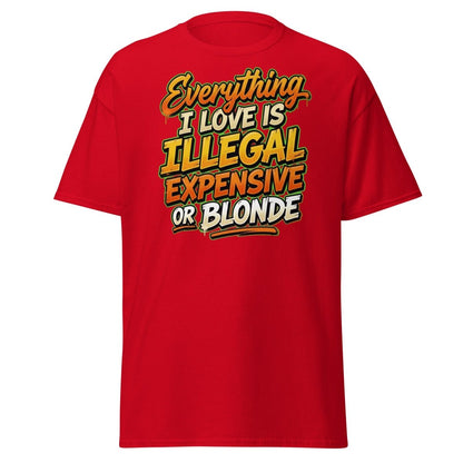 Everything I Love Is Illegal Expensive Or Blonde Tee - Red - TeeRipple