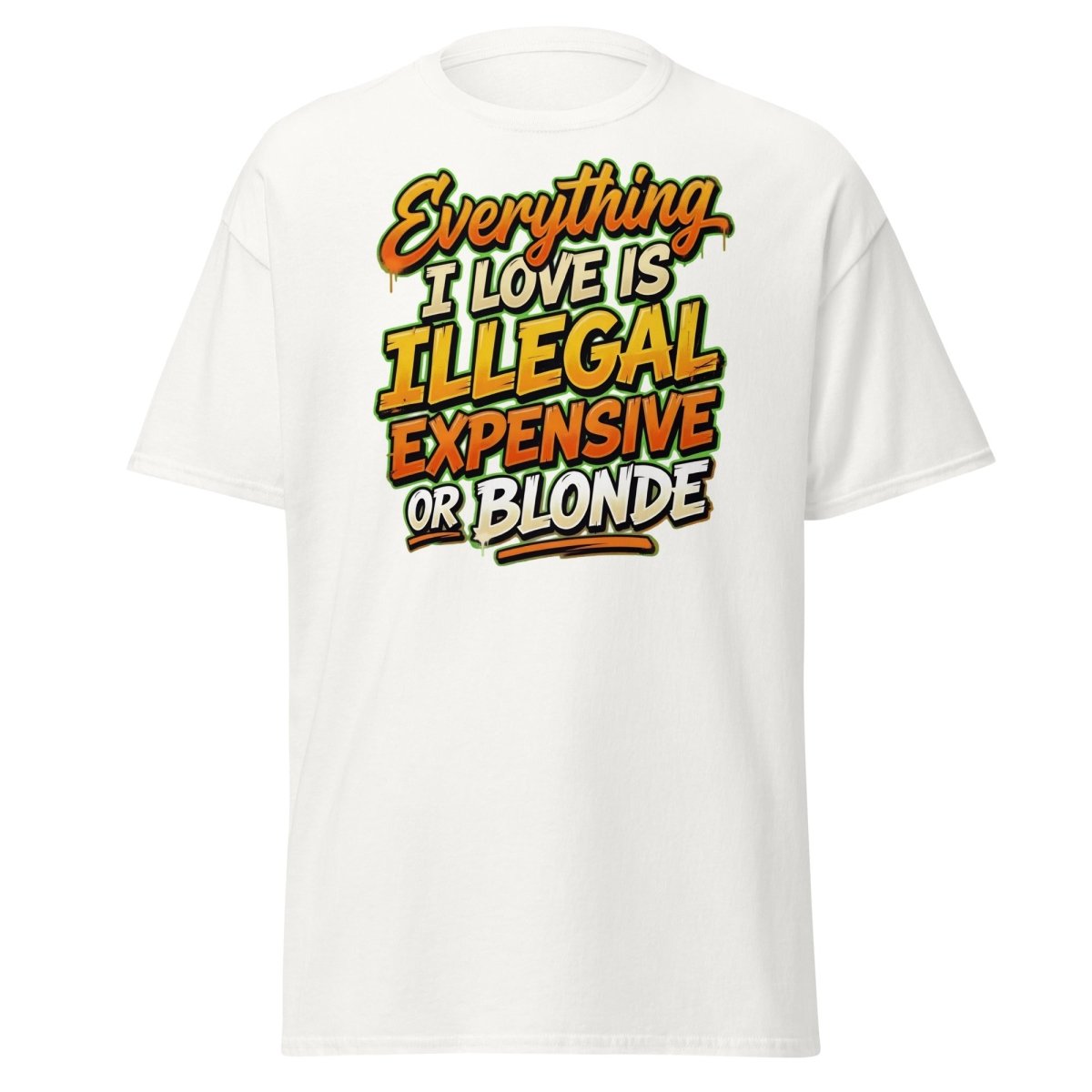 Everything I Love Is Illegal Expensive Or Blonde Tee - White - TeeRipple