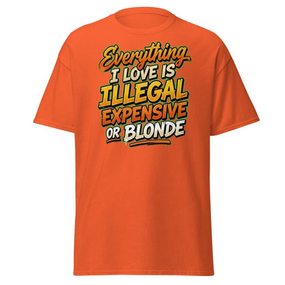 Everything I Love Is Illegal Expensive Or Blonde Tee - Orange - TeeRipple