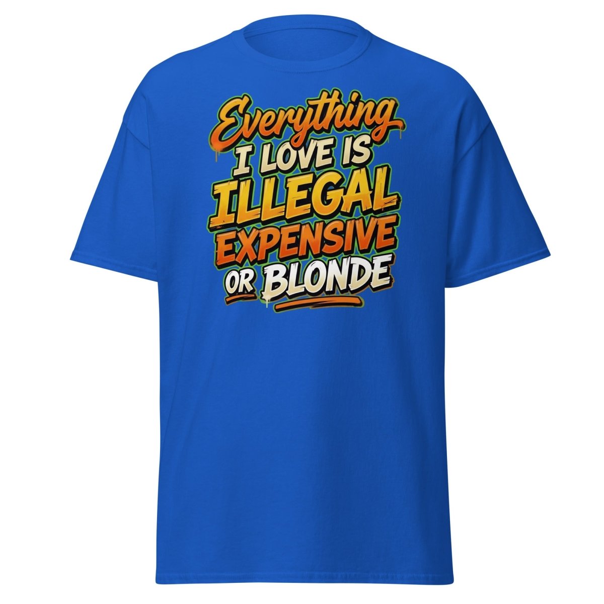 Everything I Love Is Illegal Expensive Or Blonde Tee - Royal - TeeRipple