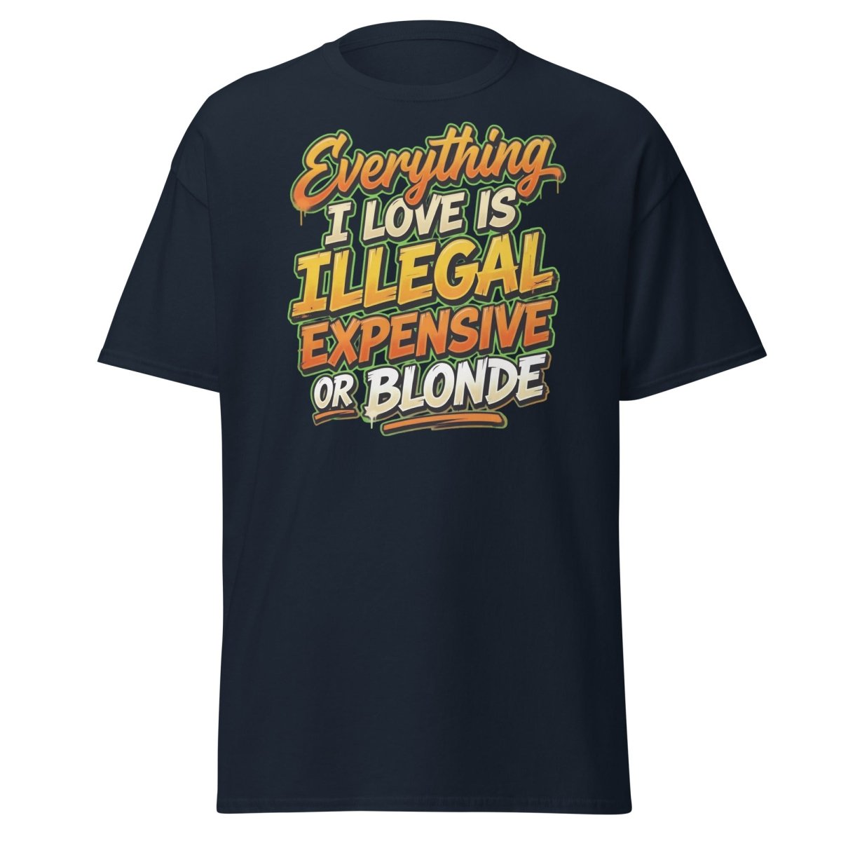 Everything I Love Is Illegal Expensive Or Blonde Tee - Navy - TeeRipple