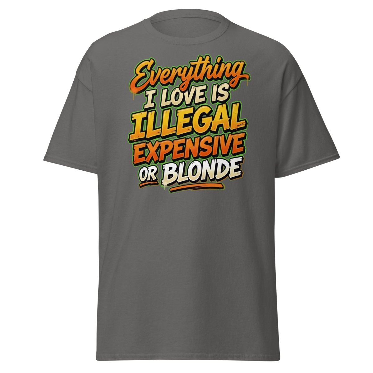 Everything I Love Is Illegal Expensive Or Blonde Tee - Charcoal - TeeRipple