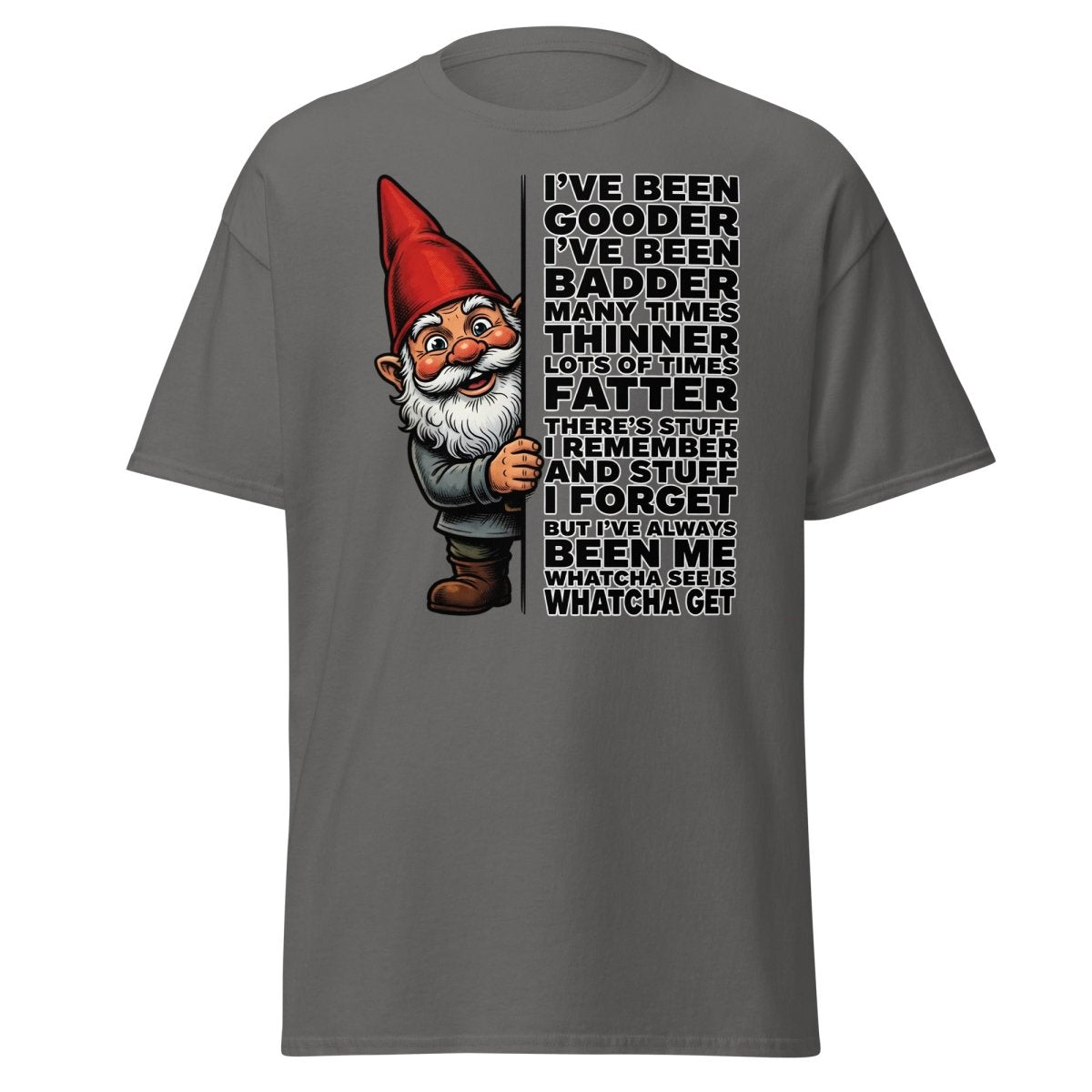 Funny Gnome T-Shirt I've Been Gooder Badder Thinner Fatter - Charcoal - TeeRipple