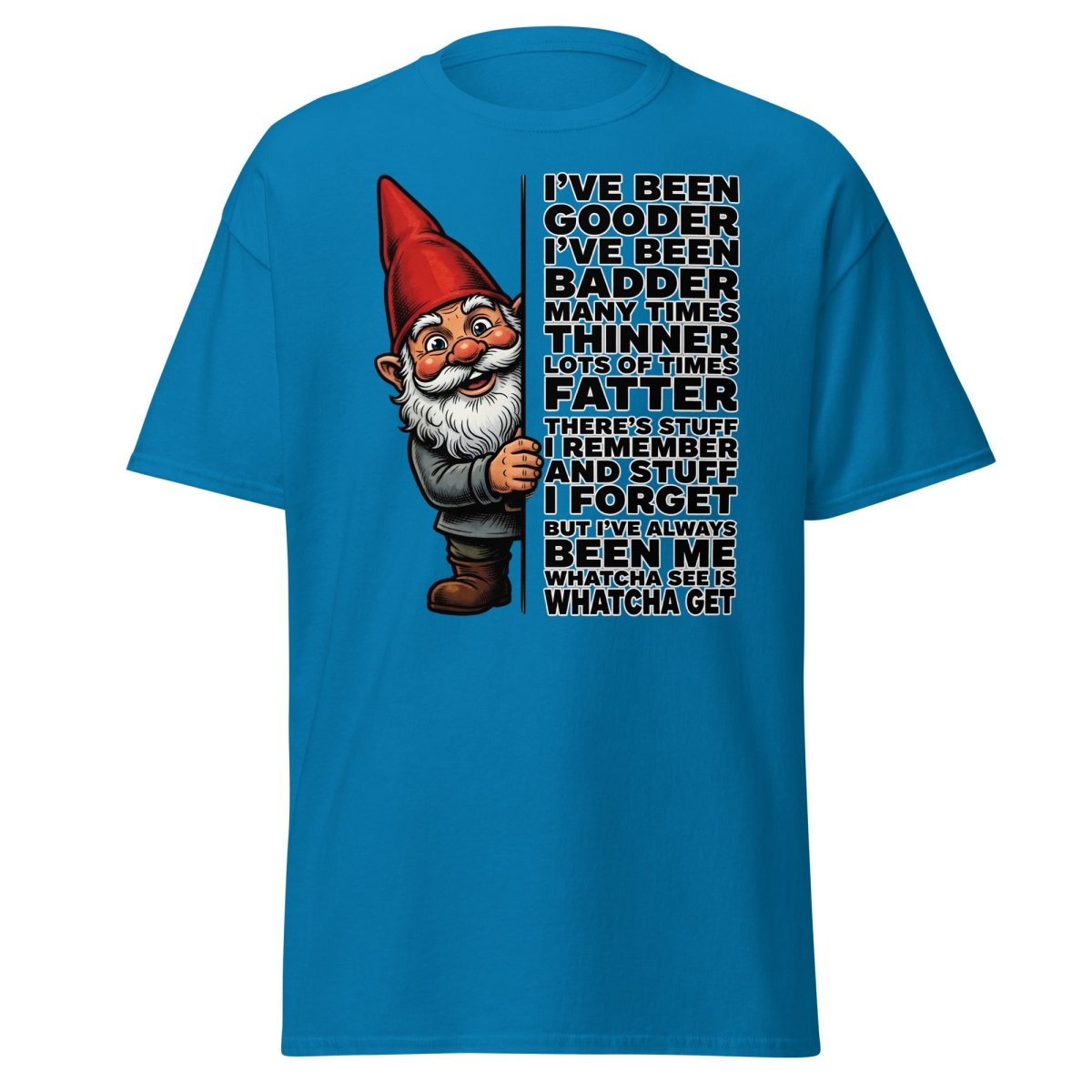 Funny Gnome T-Shirt I've Been Gooder Badder Thinner Fatter - Sapphire - TeeRipple