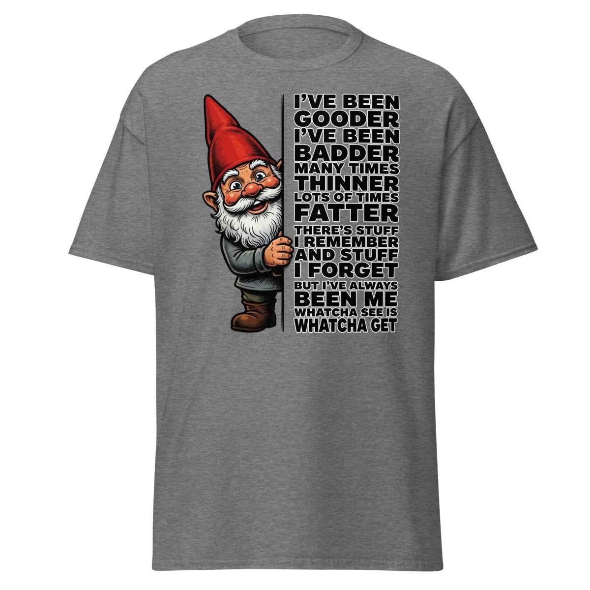 Funny Gnome T-Shirt I've Been Gooder Badder Thinner Fatter - Graphite Heather - TeeRipple