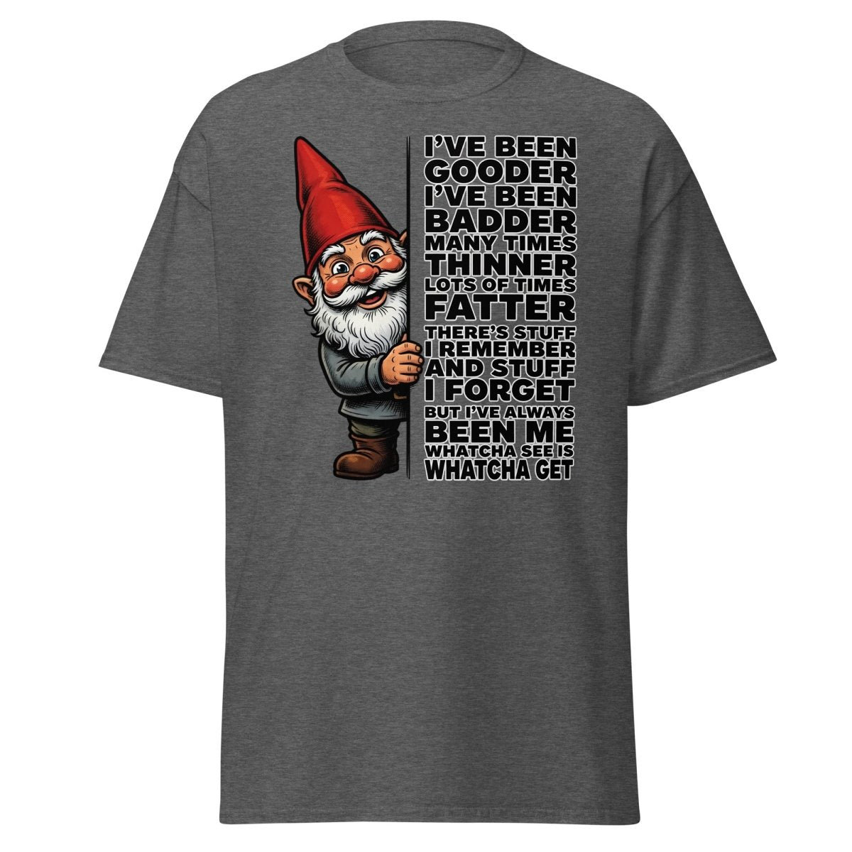 Funny Gnome T-Shirt I've Been Gooder Badder Thinner Fatter - Dark Heather - TeeRipple