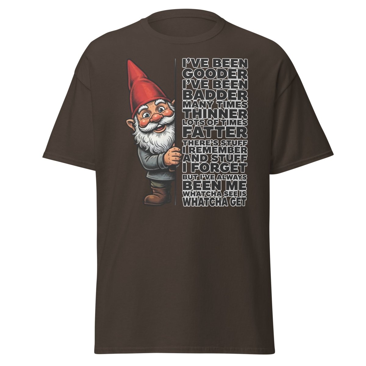 Funny Gnome T-Shirt I've Been Gooder Badder Thinner Fatter - Dark Chocolate - TeeRipple