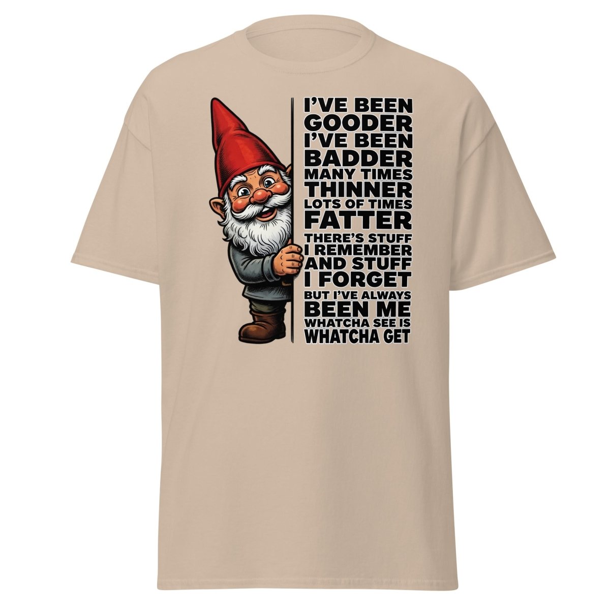 Funny Gnome T-Shirt I've Been Gooder Badder Thinner Fatter - Sand - TeeRipple