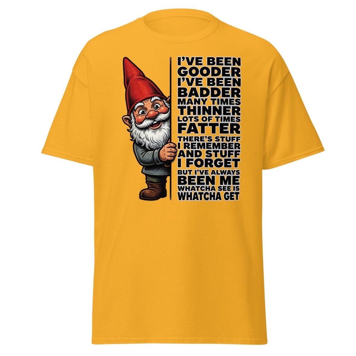 Funny Gnome T-Shirt I've Been Gooder Badder Thinner Fatter - Gold - TeeRipple
