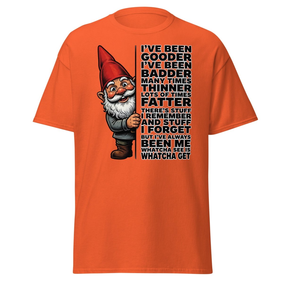Funny Gnome T-Shirt I've Been Gooder Badder Thinner Fatter - Orange - TeeRipple