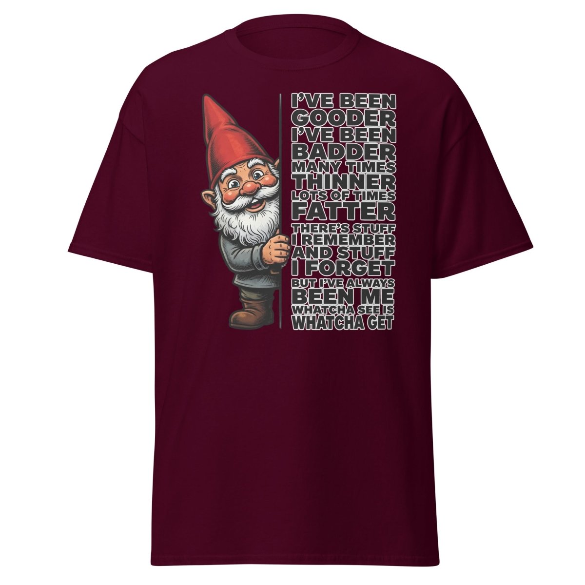 Funny Gnome T-Shirt I've Been Gooder Badder Thinner Fatter - Maroon - TeeRipple