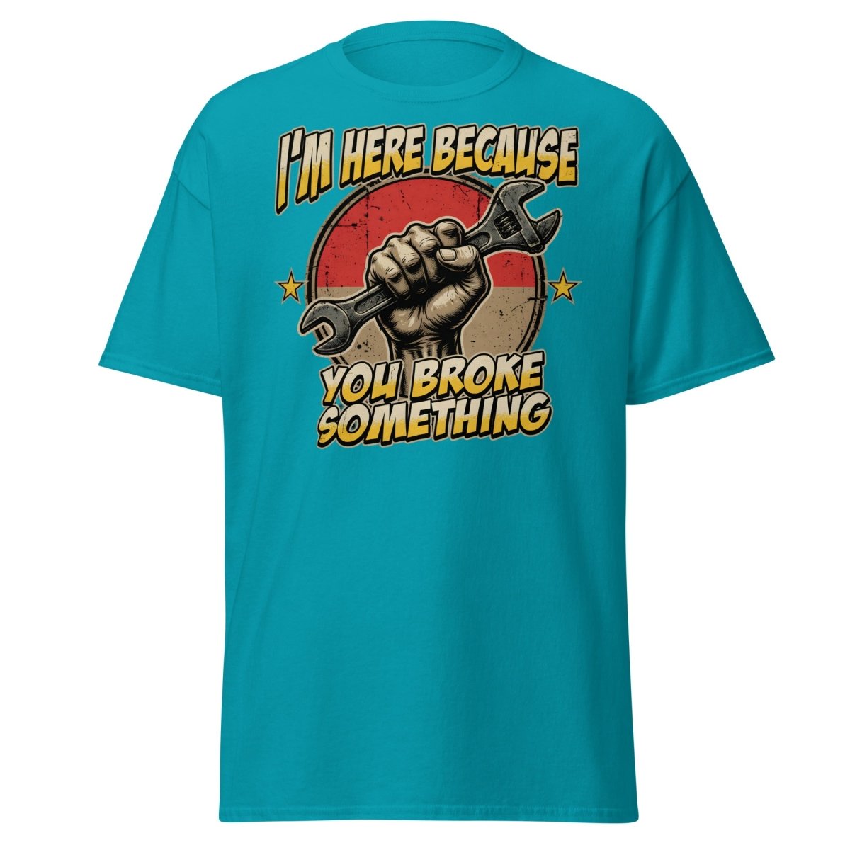 Funny Mechanic T-Shirt - I'm Here Because You Broke Something - Tropical Blue - TeeRipple