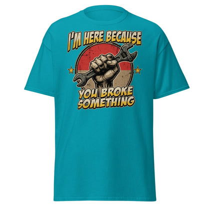 Funny Mechanic T-Shirt - I'm Here Because You Broke Something - Tropical Blue - TeeRipple