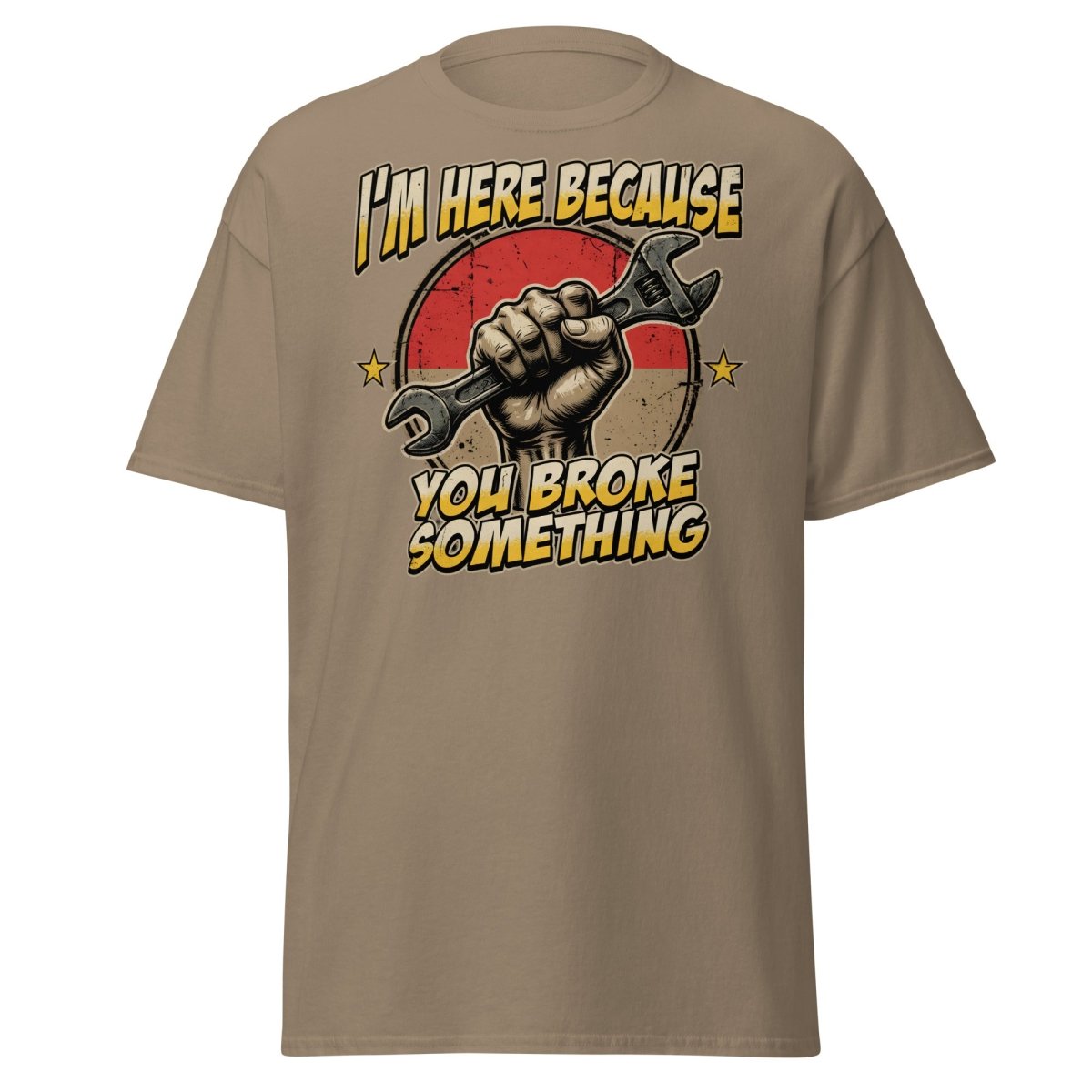 Funny Mechanic T-Shirt - I'm Here Because You Broke Something - Brown Savana - TeeRipple