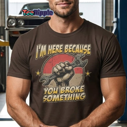 Funny Mechanic T-Shirt - I'm Here Because You Broke Something - Maroon - TeeRipple