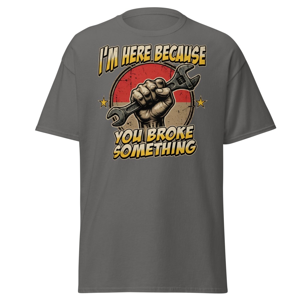 Funny Mechanic T-Shirt - I'm Here Because You Broke Something - Charcoal - TeeRipple