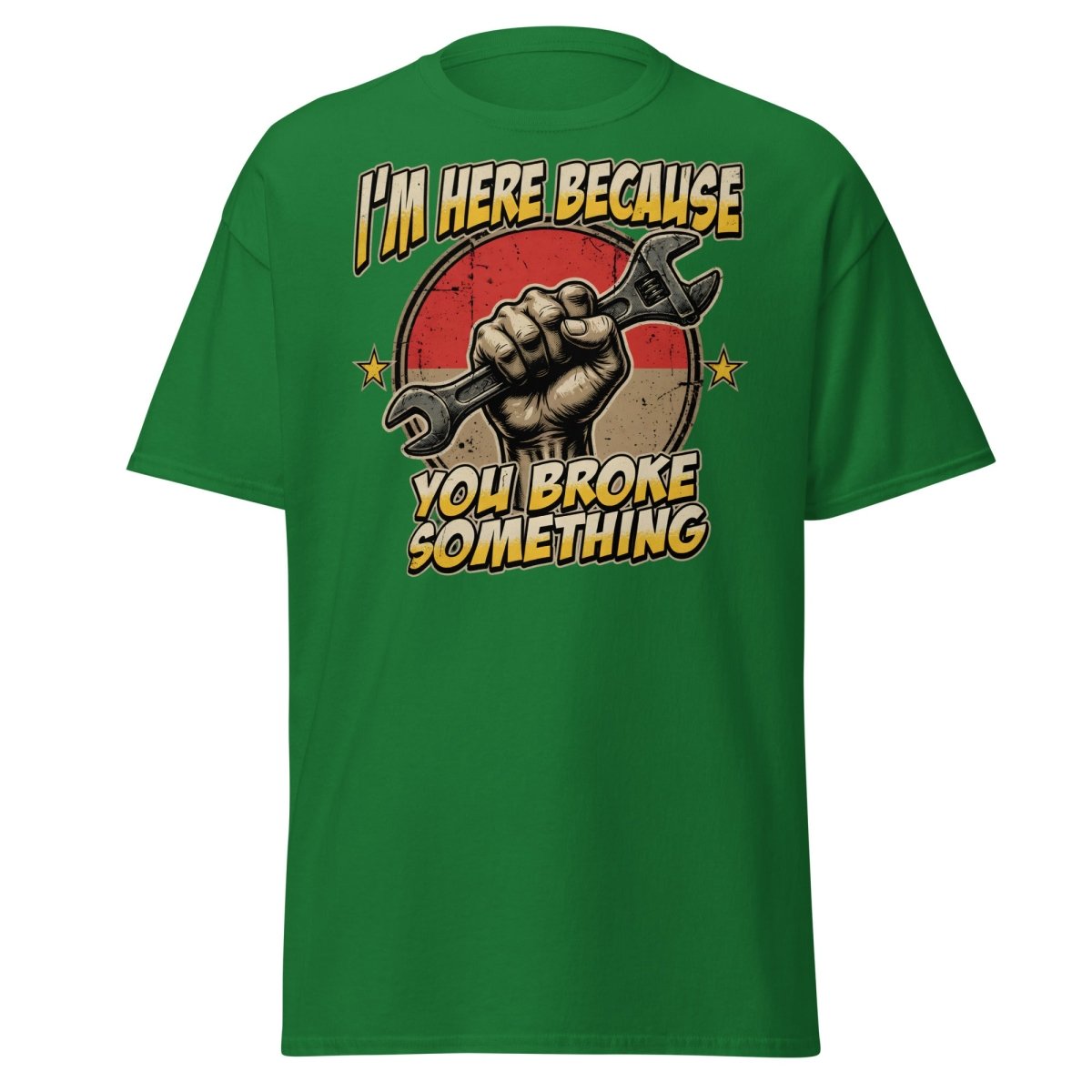 Funny Mechanic T-Shirt - I'm Here Because You Broke Something - Turf Green - TeeRipple