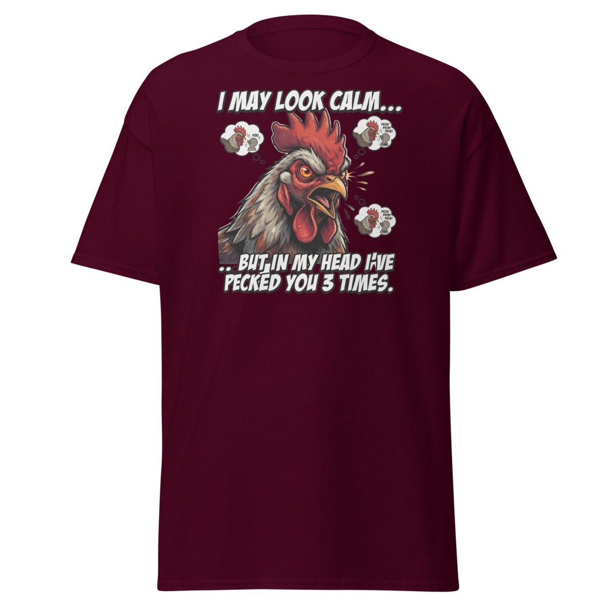 Funny Rooster T-Shirt - I May Look Calm But I've Pecked You 3 Times - Maroon - TeeRipple